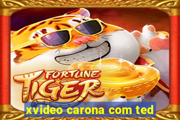 xvideo carona com ted